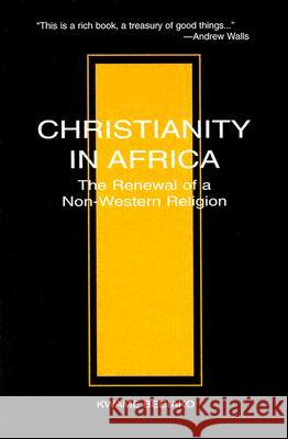 Christianity in Africa: The Renewal of a Non-Western Religion Kwame Bediako 9781570750489