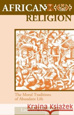African Religion: The Moral Traditions of Abundant Life Laurenti Magesa 9781570751059 Orbis Books (USA)
