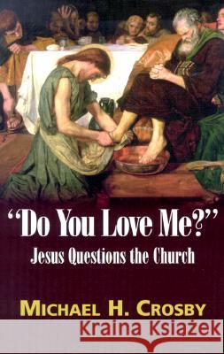 Do You Love Me?: Jesus Questions the Church Michael H. Crosby 9781570752360