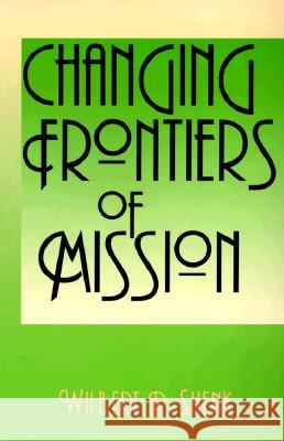 Changing Frontiers in Mission Wilbert R. Shenk 9781570752599