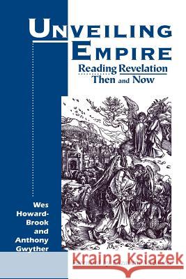 Unveiling Empire: Reading Revelation Then and Now Wes Howard-Brook Anthony Gwyther Elizabeth A. McAlister 9781570752872 Orbis Books
