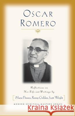 Oscar Romero: Reflections on His Life and Writings Marie Dennis Scott Wright Renny Golden 9781570753091 Orbis Books