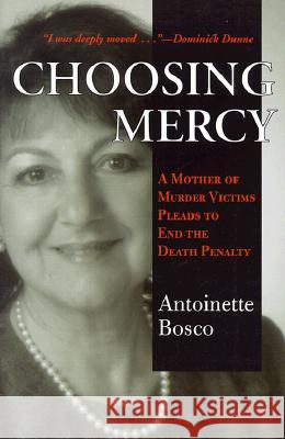 Choosing Mercy: A Mother of Murder Victims Pleads to End the Death Penalty Antoinette Bosco 9781570753589 Orbis Books