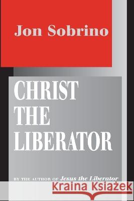 Christ the Liberator: A View from the Victims Jon Sobrino Paul Burns 9781570753725 Orbis Books
