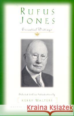 Rufus Jones - Essential Writings: Selected with an Introduction by Kerry Walters Rufus M. Jones, Kerry Walters 9781570753800 Orbis Books (USA)