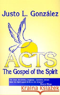 Acts: The Gospel of the Spirit / Justo L. Gonzaalez. Justo L Gonzaalez 9781570753985