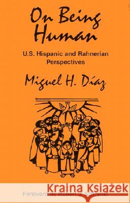 On Being Human: U.S. Hispanic and Rahnerian Perspectives Miguel H. Diaz Robert J. Schreiter 9781570754029