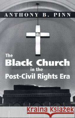 The Black Church in the Post-Civil Rights Era Anthony B. Pinn 9781570754234