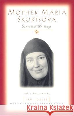 Mother Maria Skobtsova: Essential Writings Jim Forrest 9781570754364