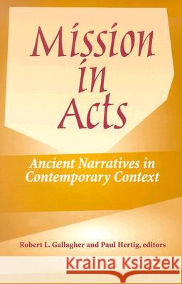 Mission in Acts: Ancient Narratives in Contemporary Context Robert L. Gallagher, Paul Hertig 9781570754937
