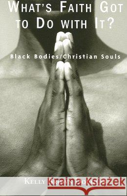 What's Faith Got to do with it: Black Bodies, Christian Souls Kelly Brown Douglas 9781570756092 Orbis Books (USA)