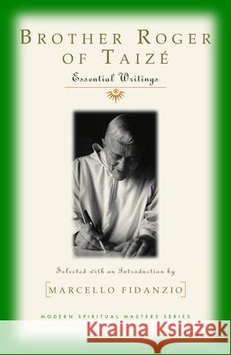 Brother Roger of Taize: Essential Writings (Modern Spiritual Masters) Marcello Fidanzio, Brother Roger Schutz 9781570756399