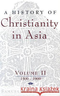 A History of Christianity in Asia: Volume II: 1500-1900 Samuel Hugh Moffett 9781570757013 Orbis Books