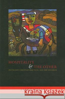 Hospitality and the Other: Pentecost, Christian Practices and the Neighbour Amos Yong 9781570757723
