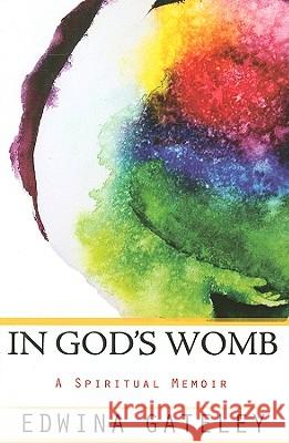 In God's Womb: A Spiritual Memoir Edwina Gateley 9781570758478