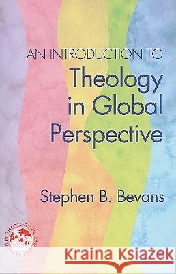 An Introduction to Theology in Global Perspective Stephen B. Bevans 9781570758522 Orbis Books