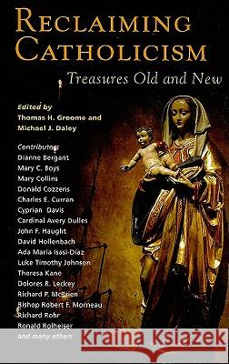 Reclaiming Catholicism: Treasures Old and New Thomas H. Groome, Michael J. Daley 9781570758638 Orbis Books (USA)