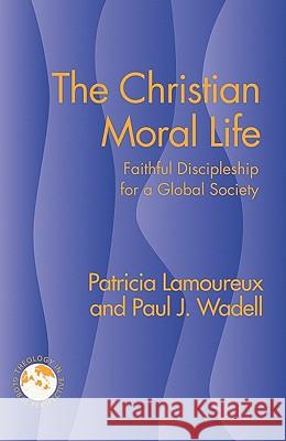 The Christian Moral Life: Faithful Discipleship for a Moral Society Patricia Lamoureux, Paul Wadell 9781570758812 Orbis Books (USA)