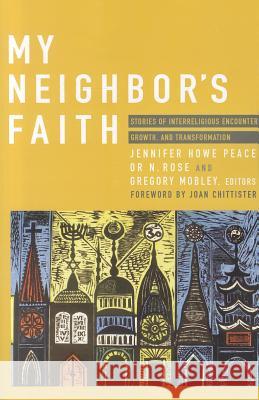 My Neighbor's Faith: Stories of Interreligious Encounter, Growth, and Transformation Jennifer Howe Peace, Or N. Rose, George Mobley 9781570759581