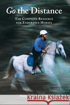 Go the Distance: The Complete Resource for Endurance Horses Nancy S. Loving Kerry J. Ridgway 9781570763427 Trafalgar Square Publishing