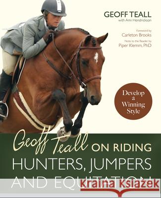 Geoff Teall on Riding Hunters, Jumpers and Equitation: Develop a Winning Style Geoff Teall, Ami Hendrickson 9781570763441 Trafalgar Square
