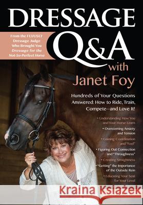 Dressage Q&A with Janet Foy: Hundreds of Your Questions Answered: How to Ride, Train, and Compete--And Love It! Janet Foy 9781570766749
