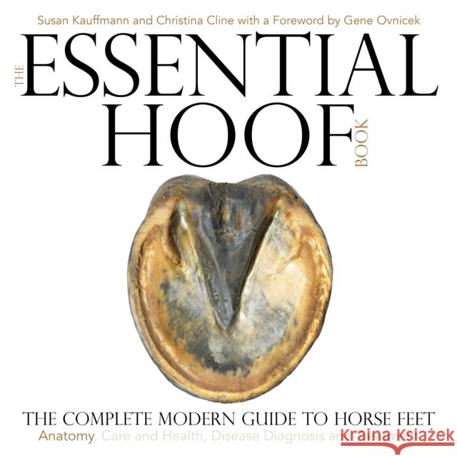 The Essential Hoof Book: The Complete Modern Guide to Horse Feet — Anatomy, Care and Health, Disease Diagnosis and Treatment  9781570767326 Trafalgar Square