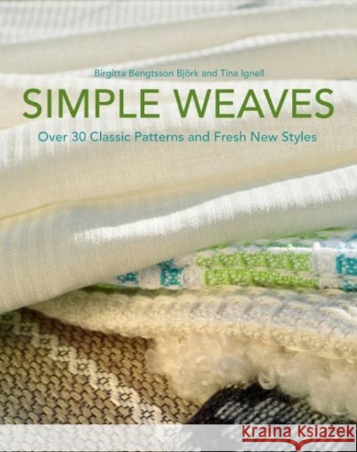 Simple Weaves: Over 30 Classic Patterns and Fresh New Styles Birgitta Bengtsson Bjork Tina Ignell 9781570767944 