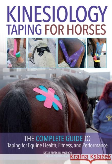 Kinesiology Taping for Horses: The Complete Guide to Taping for Equine Health, Fitness and Performance Katja Bredlau-Morich 9781570768613 Trafalgar Square Books