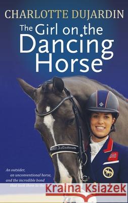 The Girl on the Dancing Horse: Charlotte Dujardin and Valegro Charlotte Dujardin 9781570768866 Trafalgar Square Books