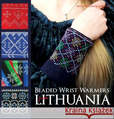 Beaded Wrist Warmers from Lithuania: 63 Knitting Patterns in the Baltic Tradition Irena Felomena Juskiene 9781570769047 Trafalgar Square Books