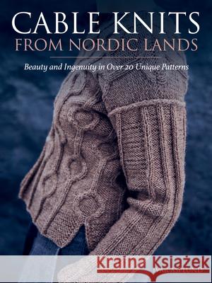 Cable Knits from Nordic Lands: Knitting Beauty and Ingenuity in Over 20 Unique Patterns Asplund, Ivar 9781570769290 Trafalgar Square Books