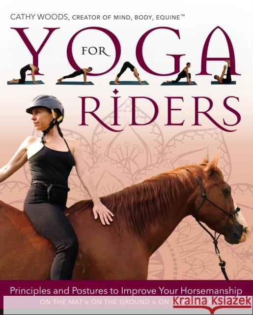 Yoga for Riders: Principles and Postures to Improve Your Horsemanship Woods, Cathy 9781570769719 Trafalgar Square Books