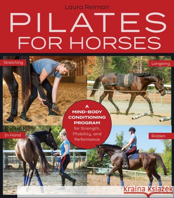 Pilates for Horses: A Mind-Body Conditioning Program for Strength, Mobility, and Performance Laura Reiman 9781570769788 Trafalgar Square