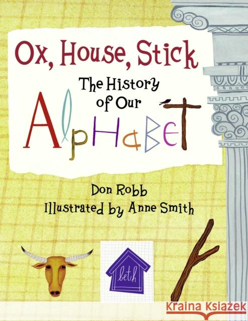 Ox, House, Stick: The History of Our Alphabet Don Robb Anne Smith 9781570916106 Charlesbridge Publishing