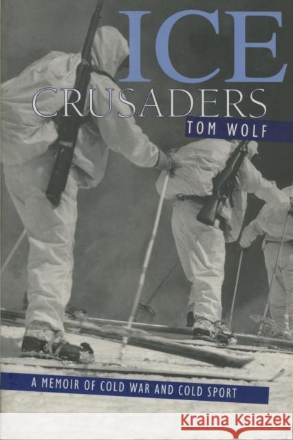 Ice Crusaders : A Memoir of Cold War and Cold Sport Tom Wolf Thomas Wolf 9781570982569 Roberts Rinehart Publishers