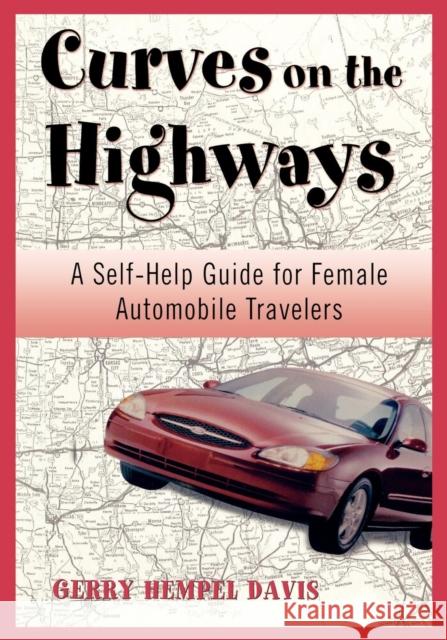 Curves on the Highway: A Self-Help Guide for Female Automobile Travelers Davis, Gerry 9781570984068