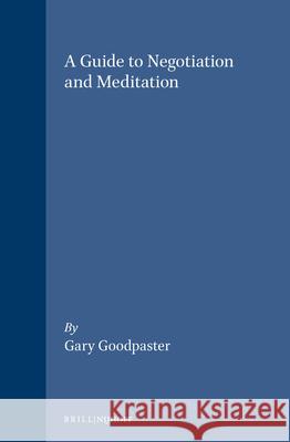 A Guide to Negotiation and Meditation Gary Goodpaster 9781571050298 Brill Academic Publishers