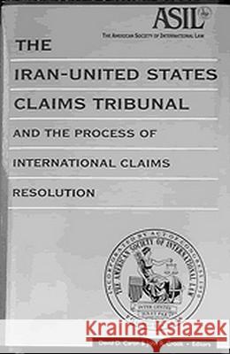 The Iran-United States Claims Tribunal and the Process of International Claims Resolution J. H. Crook David D. Caron John R. Crook 9781571051134