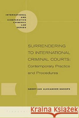 Surrendering to International Criminal Courts: Contemporary Practice and Procedures Geert-Jan G. J. Knoops 9781571051523 Hotei Publishing