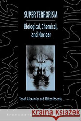 Super Terrorism: Biological, Chemical, and Nuclear Yonah Alexander Milton Hoenig  9781571052186 Transnational Publishers Inc.,U.S.