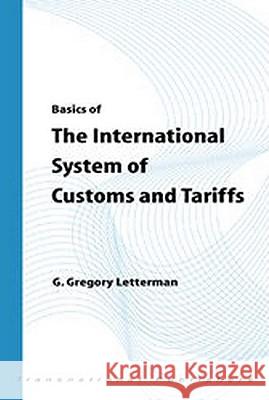 Basics of the International System of Customs and Tariffs G.Gregory Letterman   9781571052223 Transnational Publishers Inc.,U.S.