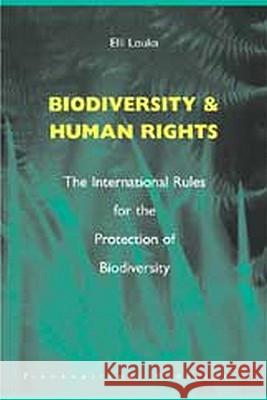 Biodiversity and Human Rights: The International Rules for the Protection of Biodiversity Elli Louka 9781571052261 Hotei Publishing