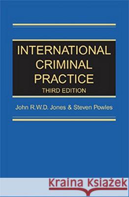International Criminal Practice, 3rd Edition John R. W. D. Jones Bill F. O'Neal Steven Powles 9781571052292 Hotei Publishing