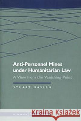 Anti-Personnel Mines Under Humanitarian Law: A View from the Vanishing Point Stuart Maslen 9781571052445