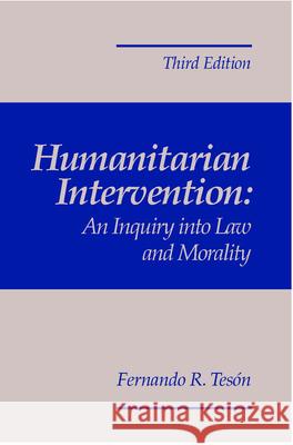 Humanitarian Intervention: An Inquiry Into Law and Morality, 3rd Edition Fernando R. Teson   9781571052483