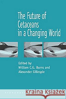 The Future of Cetaceans in a Changing World John M. Taylor Wil Burns Alexander Gillespie 9781571052629