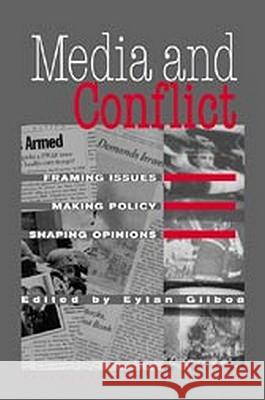 Media and Conflict: Framing Issues, Making Policy, Shaping Opinions Eytan Gilboa 9781571052766