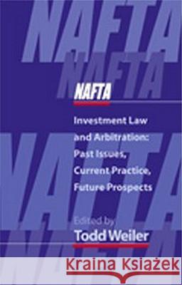NAFTA Investment Law and Arbitration: Past Issues, Current Practice, Future Prospects  9781571052889 BRILL