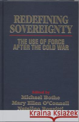 Redefining Sovereignty: The Use of Force After the End of the Cold War Michael Bothe Mary Ellen O'Connell Natalino Ronzitti 9781571053244